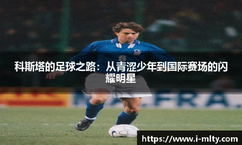 科斯塔的足球之路：从青涩少年到国际赛场的闪耀明星